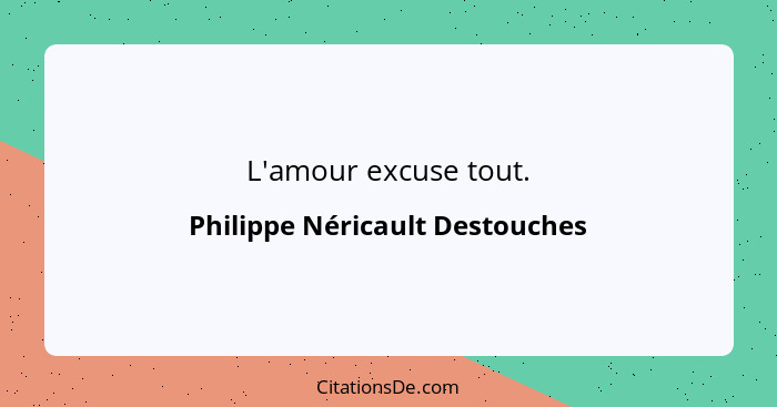L'amour excuse tout.... - Philippe Néricault Destouches