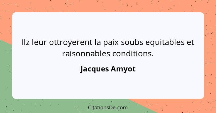 Ilz leur ottroyerent la paix soubs equitables et raisonnables conditions.... - Jacques Amyot