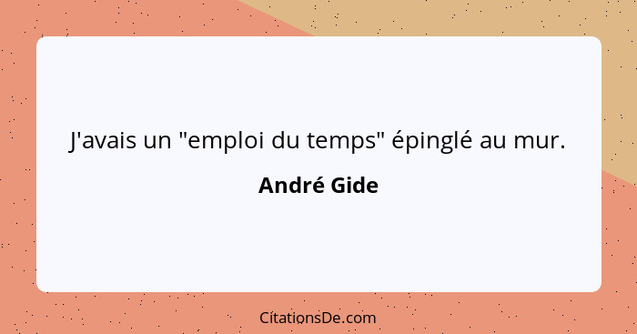 J'avais un "emploi du temps" épinglé au mur.... - André Gide