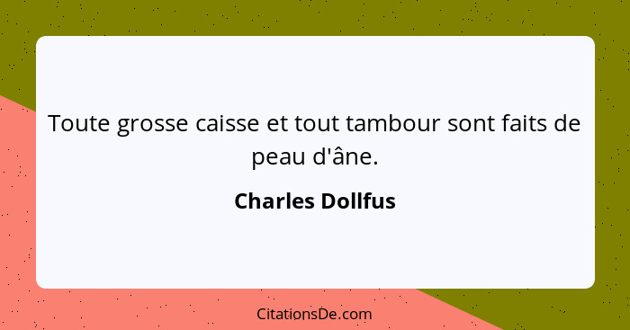 Toute grosse caisse et tout tambour sont faits de peau d'âne.... - Charles Dollfus