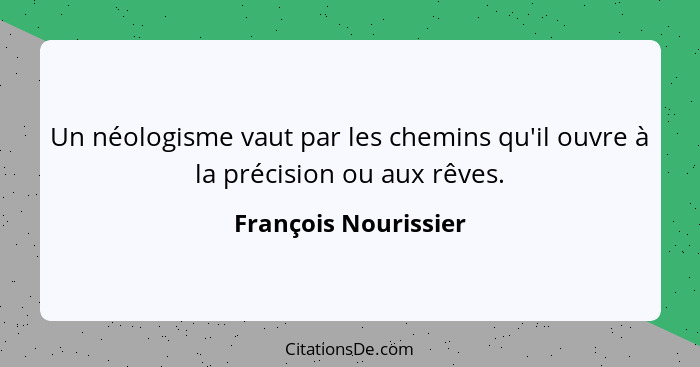 Un néologisme vaut par les chemins qu'il ouvre à la précision ou aux rêves.... - François Nourissier