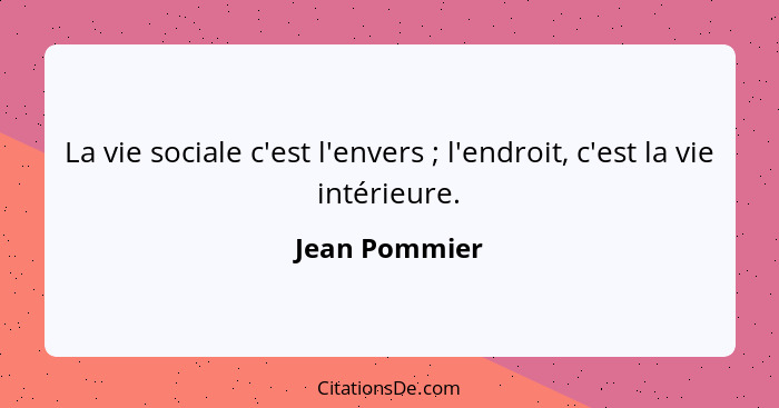 La vie sociale c'est l'envers ; l'endroit, c'est la vie intérieure.... - Jean Pommier