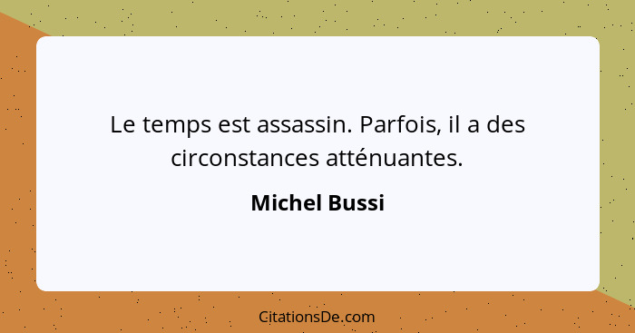 Le temps est assassin. Parfois, il a des circonstances atténuantes.... - Michel Bussi