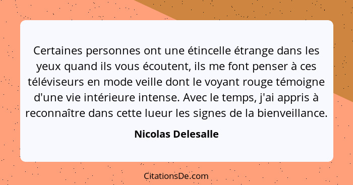 Certaines personnes ont une étincelle étrange dans les yeux quand ils vous écoutent, ils me font penser à ces téléviseurs en mode... - Nicolas Delesalle