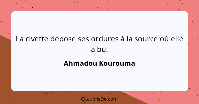 La civette dépose ses ordures à la source où elle a bu.... - Ahmadou Kourouma