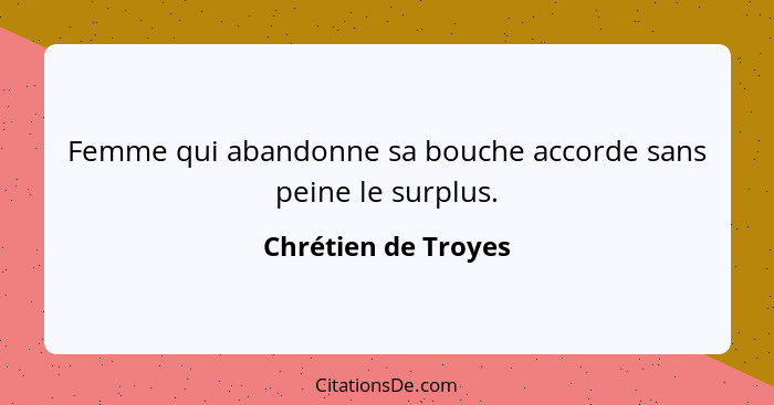 Femme qui abandonne sa bouche accorde sans peine le surplus.... - Chrétien de Troyes