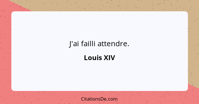 J'ai failli attendre.... - Louis XIV