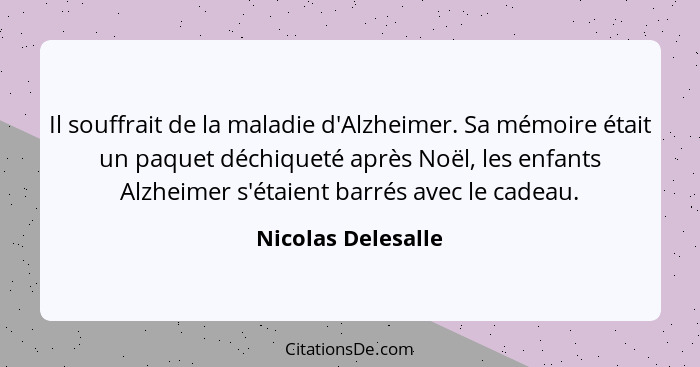 Il souffrait de la maladie d'Alzheimer. Sa mémoire était un paquet déchiqueté après Noël, les enfants Alzheimer s'étaient barrés a... - Nicolas Delesalle