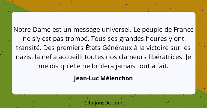 Notre-Dame est un message universel. Le peuple de France ne s'y est pas trompé. Tous ses grandes heures y ont transité. Des premi... - Jean-Luc Mélenchon