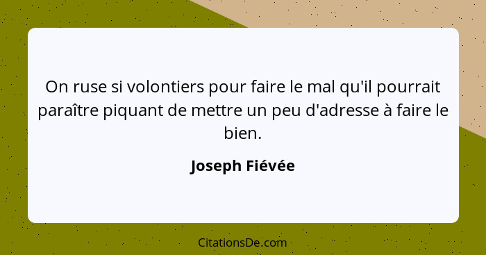 On ruse si volontiers pour faire le mal qu'il pourrait paraître piquant de mettre un peu d'adresse à faire le bien.... - Joseph Fiévée