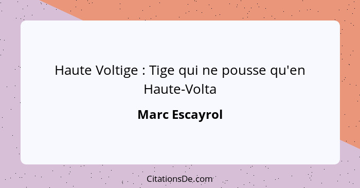 Haute Voltige : Tige qui ne pousse qu'en Haute-Volta... - Marc Escayrol