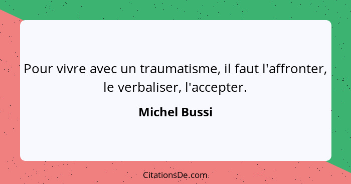 Pour vivre avec un traumatisme, il faut l'affronter, le verbaliser, l'accepter.... - Michel Bussi