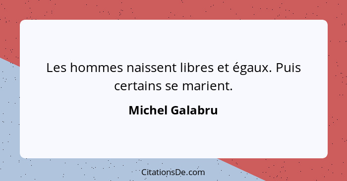 Les hommes naissent libres et égaux. Puis certains se marient.... - Michel Galabru