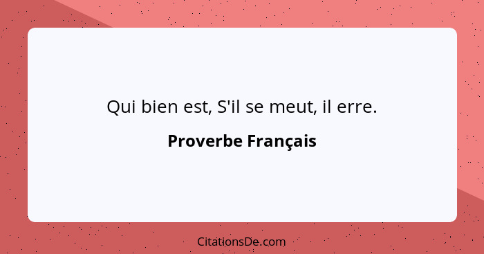 Qui bien est, S'il se meut, il erre.... - Proverbe Français