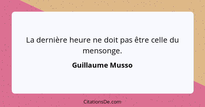 La dernière heure ne doit pas être celle du mensonge.... - Guillaume Musso