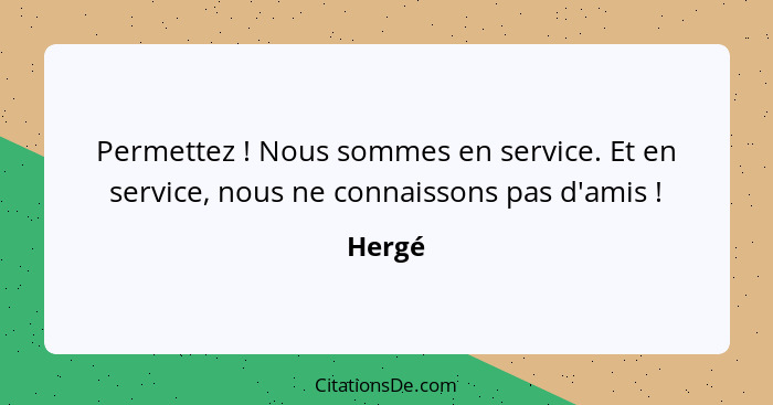 Permettez ! Nous sommes en service. Et en service, nous ne connaissons pas d'amis !... - Hergé