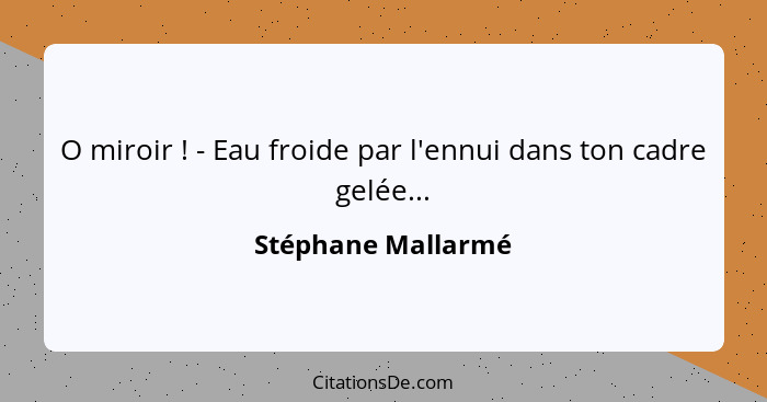 O miroir ! - Eau froide par l'ennui dans ton cadre gelée...... - Stéphane Mallarmé