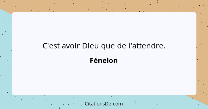 C'est avoir Dieu que de l'attendre.... - Fénelon