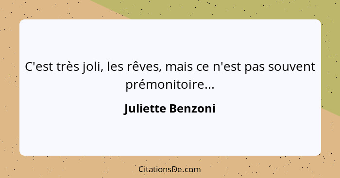 C'est très joli, les rêves, mais ce n'est pas souvent prémonitoire...... - Juliette Benzoni