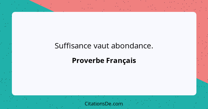 Suffisance vaut abondance.... - Proverbe Français