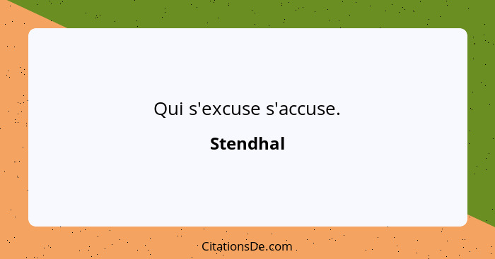 Qui s'excuse s'accuse.... - Stendhal