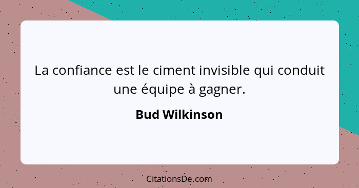 La confiance est le ciment invisible qui conduit une équipe à gagner.... - Bud Wilkinson