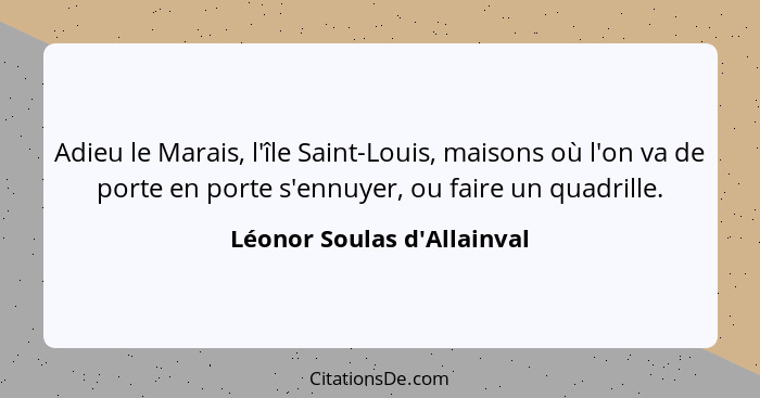 Adieu le Marais, l'île Saint-Louis, maisons où l'on va de porte en porte s'ennuyer, ou faire un quadrille.... - Léonor Soulas d'Allainval