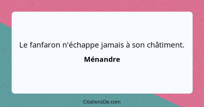 Le fanfaron n'échappe jamais à son châtiment.... - Ménandre