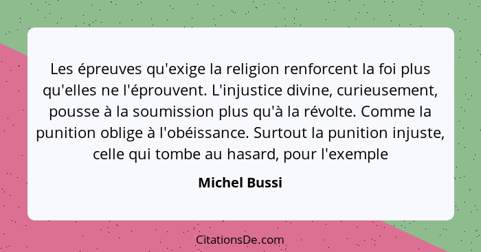 Les épreuves qu'exige la religion renforcent la foi plus qu'elles ne l'éprouvent. L'injustice divine, curieusement, pousse à la soumiss... - Michel Bussi