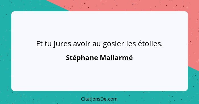 Et tu jures avoir au gosier les étoiles.... - Stéphane Mallarmé