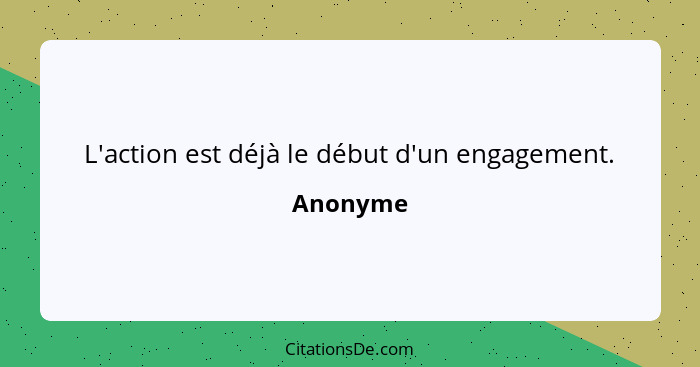 L'action est déjà le début d'un engagement.... - Anonyme