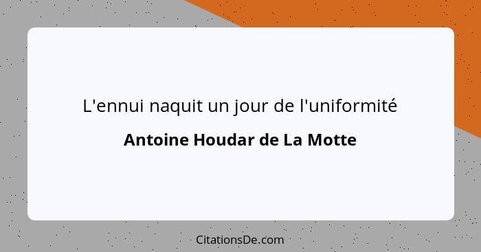 L'ennui naquit un jour de l'uniformité... - Antoine Houdar de La Motte