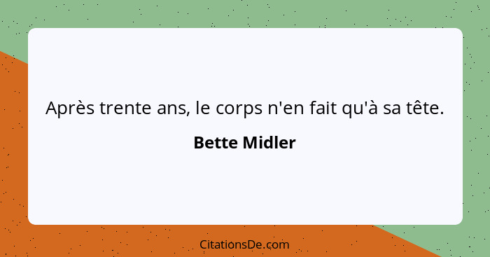 Après trente ans, le corps n'en fait qu'à sa tête.... - Bette Midler