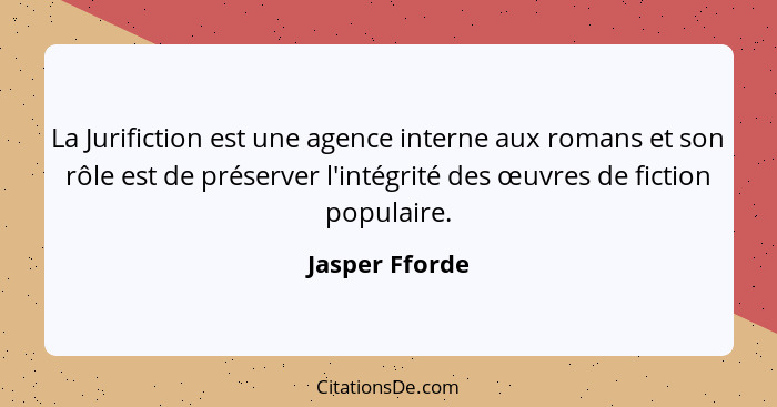 La Jurifiction est une agence interne aux romans et son rôle est de préserver l'intégrité des œuvres de fiction populaire.... - Jasper Fforde