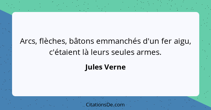 Arcs, flèches, bâtons emmanchés d'un fer aigu, c'étaient là leurs seules armes.... - Jules Verne
