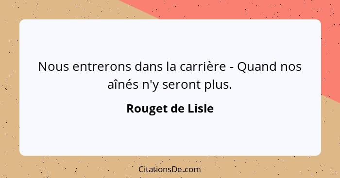 Nous entrerons dans la carrière - Quand nos aînés n'y seront plus.... - Rouget de Lisle