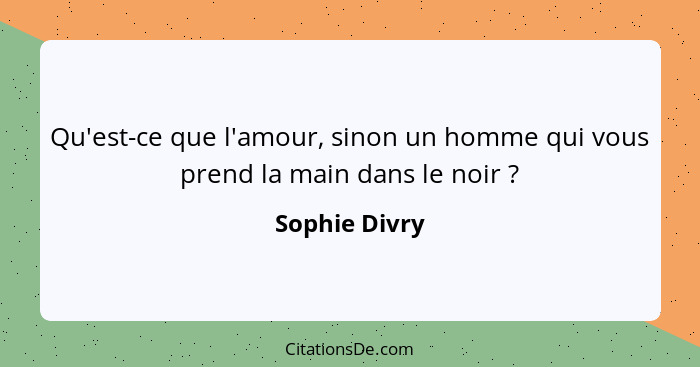 Qu'est-ce que l'amour, sinon un homme qui vous prend la main dans le noir ?... - Sophie Divry