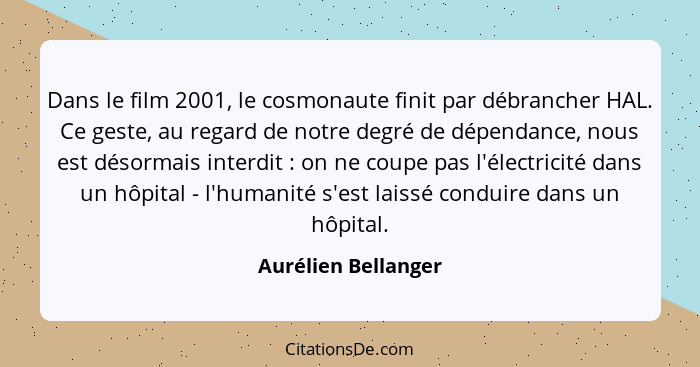 Dans le film 2001, le cosmonaute finit par débrancher HAL. Ce geste, au regard de notre degré de dépendance, nous est désormais i... - Aurélien Bellanger