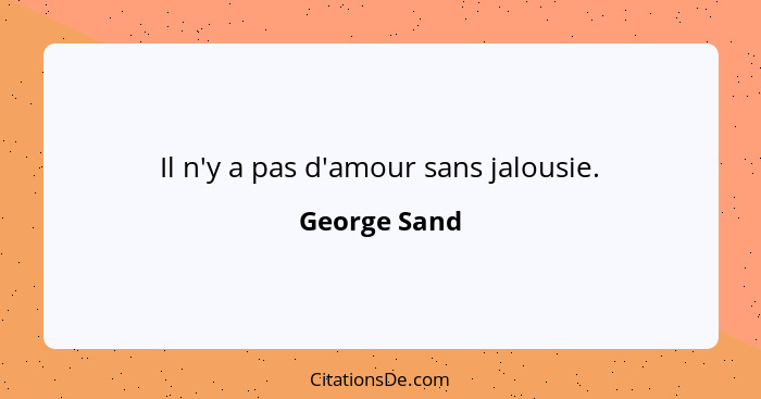 Il n'y a pas d'amour sans jalousie.... - George Sand