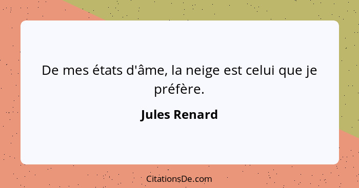 De mes états d'âme, la neige est celui que je préfère.... - Jules Renard