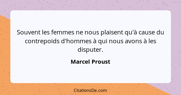 Souvent les femmes ne nous plaisent qu'à cause du contrepoids d'hommes à qui nous avons à les disputer.... - Marcel Proust