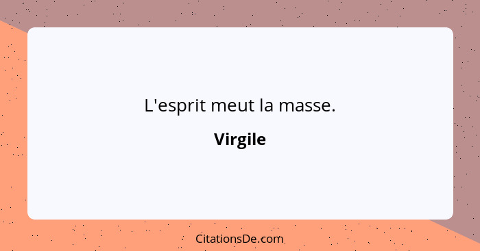 L'esprit meut la masse.... - Virgile