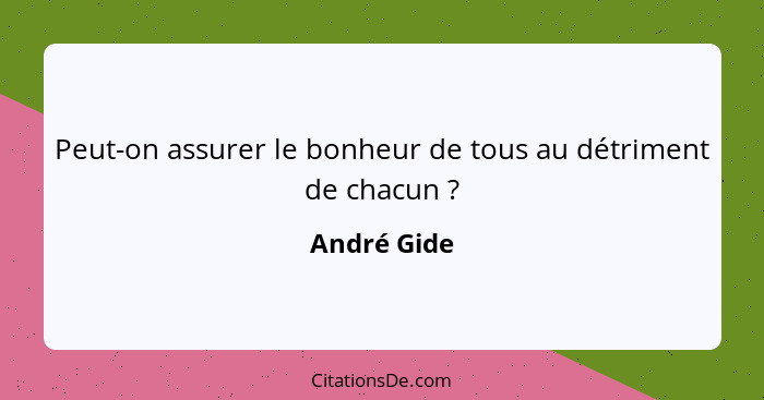 Peut-on assurer le bonheur de tous au détriment de chacun ?... - André Gide