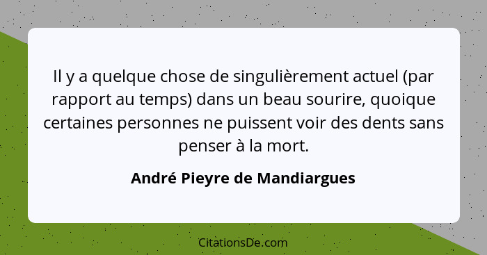 Il y a quelque chose de singulièrement actuel (par rapport au temps) dans un beau sourire, quoique certaines personnes n... - André Pieyre de Mandiargues