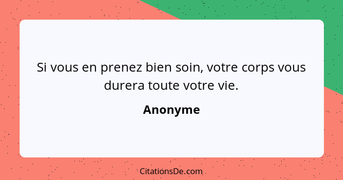 Si vous en prenez bien soin, votre corps vous durera toute votre vie.... - Anonyme