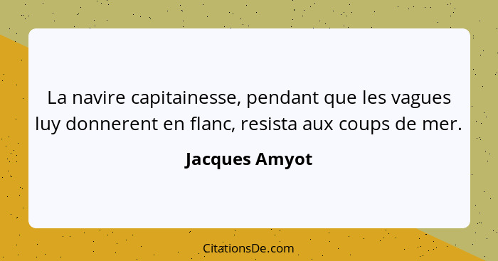 La navire capitainesse, pendant que les vagues luy donnerent en flanc, resista aux coups de mer.... - Jacques Amyot