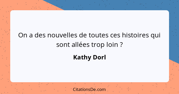 On a des nouvelles de toutes ces histoires qui sont allées trop loin ?... - Kathy Dorl