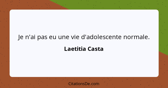 Je n'ai pas eu une vie d'adolescente normale.... - Laetitia Casta