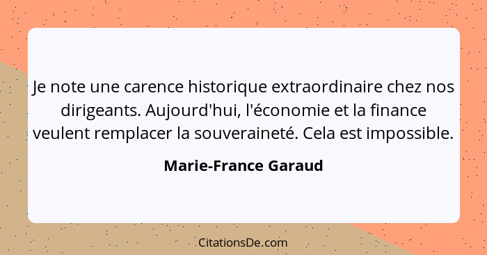 Je note une carence historique extraordinaire chez nos dirigeants. Aujourd'hui, l'économie et la finance veulent remplacer la so... - Marie-France Garaud