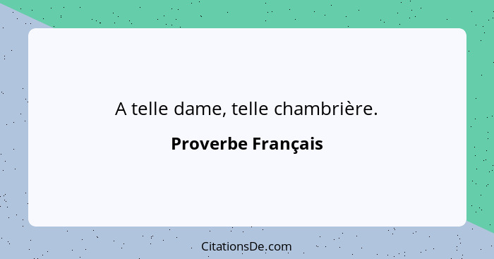 A telle dame, telle chambrière.... - Proverbe Français